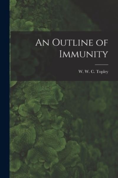 Cover for W W C (William Whiteman Ca Topley · An Outline of Immunity (Paperback Bog) (2021)