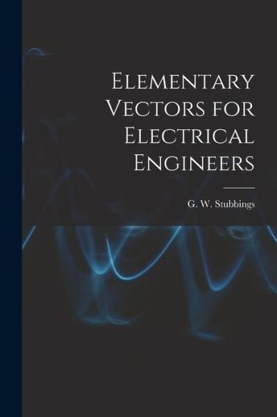 Cover for G W (George Wilfred) 18 Stubbings · Elementary Vectors for Electrical Engineers (Paperback Bog) (2021)