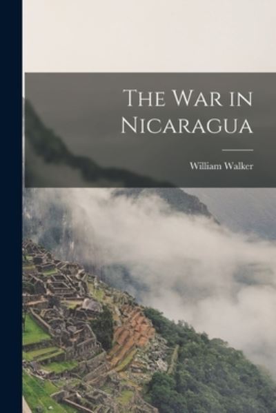 Cover for William Walker · War in Nicaragua (Book) (2022)