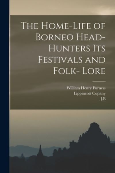 Home-Life of Borneo Head-Hunters Its Festivals and Folk- Lore - William Henry Furness - Books - Creative Media Partners, LLC - 9781016716895 - October 27, 2022