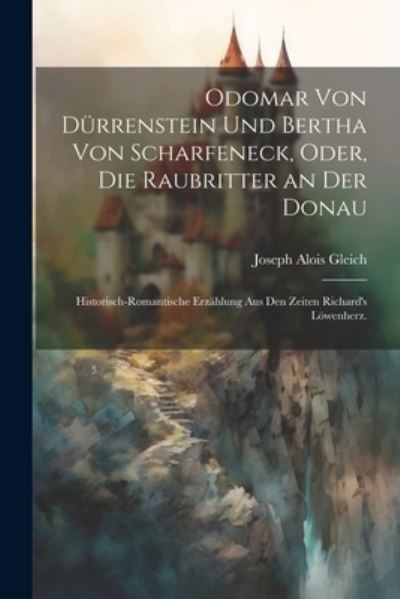 Cover for Joseph Alois Gleich · Odomar Von dürrenstein und Bertha Von Scharfeneck, Oder, Die Raubritter an der Donau (Book) (2023)