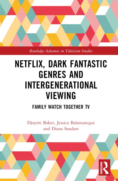 Cover for Baker, Djoymi (University of Melbourne, Australia) · Netflix, Dark Fantastic Genres and Intergenerational Viewing: Family Watch Together TV - Routledge Advances in Television Studies (Hardcover Book) (2023)