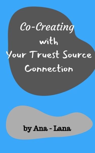 Co-Creating with Your Truest Source Connection - Ana-Lana - Books - Blurb - 9781034862895 - April 28, 2021
