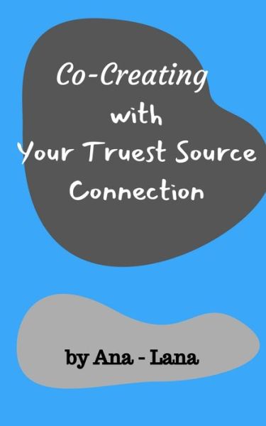 Co-Creating with Your Truest Source Connection - Ana-Lana - Boeken - Blurb - 9781034862895 - 28 april 2021