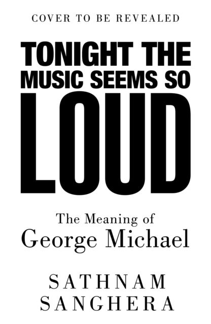 Tonight the Music Seems So Loud: The Meaning of George Michael - Sathnam Sanghera - Books - Pan Macmillan - 9781035063895 - June 4, 2026