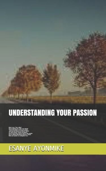 Understanding Your Passion - Esanye Ayonmike - Bøger - Independently Published - 9781089680895 - 13. august 2019