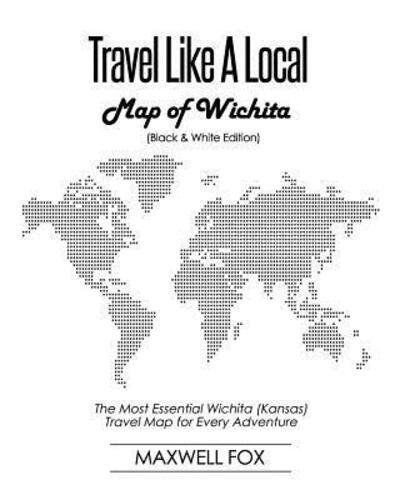 Cover for Maxwell Fox · Travel Like a Local - Map of Wichita (Paperback Book) [Black And White edition] (2019)