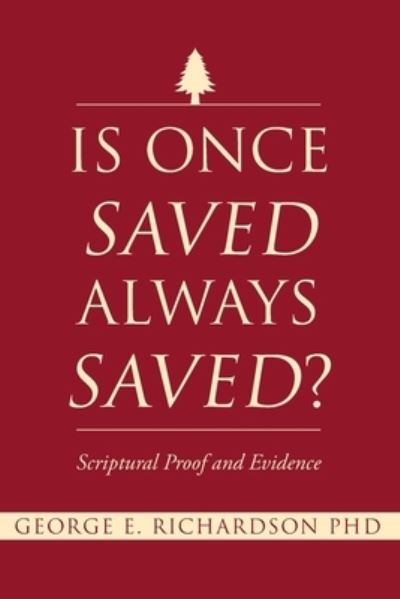 Is Once Saved Always Saved?: Scriptural Proof and Evidence - Richardson, George E, PhD - Books - Christian Faith Publishing, Inc - 9781098053895 - August 18, 2020