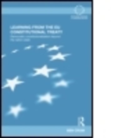 Cover for Crum, Ben (Vrije Universiteit Amsterdam, The Netherlands) · Learning from the EU Constitutional Treaty: Democratic Constitutionalization beyond the Nation-State - Routledge Advances in European Politics (Paperback Book) (2014)