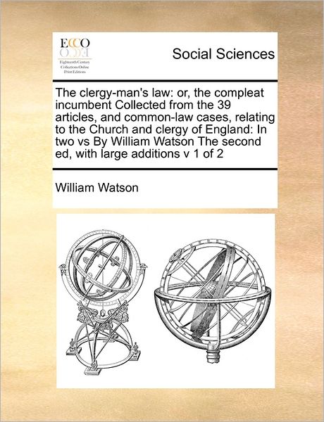 Cover for William Watson · The Clergy-man's Law: Or, the Compleat Incumbent Collected from the 39 Articles, and Common-law Cases, Relating to the Church and Clergy of (Paperback Book) (2010)