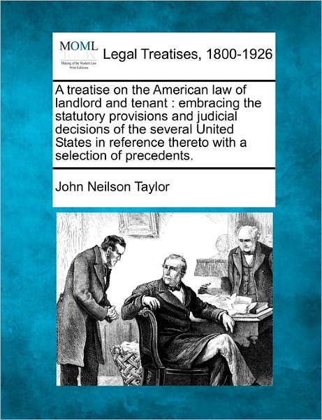 Cover for John Neilson Taylor · A Treatise on the American Law of Landlord and Tenant: Embracing the Statutory Provisions and Judicial Decisions of the Several United States in Referen (Paperback Book) (2010)
