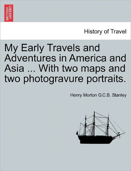Cover for Henry Morton G C B Stanley · My Early Travels and Adventures in America and Asia ... with Two Maps and Two Photogravure Portraits. (Paperback Book) (2011)