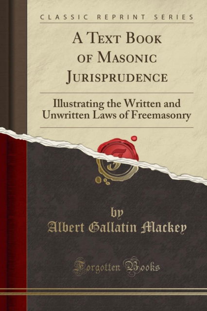 Cover for Albert Gallatin Mackey · A Text Book of Masonic Jurisprudence : Illustrating the Written and Unwritten Laws of Freemasonry (Classic Reprint) (Paperback Book) (2018)