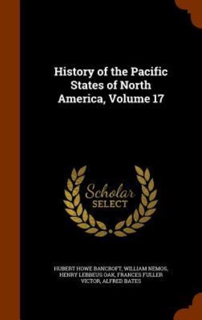 Cover for Hubert Howe Bancroft · History of the Pacific States of North America, Volume 17 (Hardcover Book) (2015)