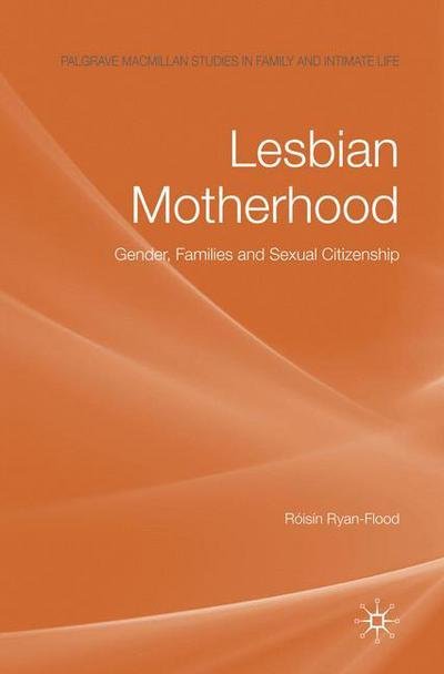 Cover for Roisin Ryan-Flood · Lesbian Motherhood: Gender, Families and Sexual Citizenship - Palgrave Macmillan Studies in Family and Intimate Life (Pocketbok) [1st ed. 2009 edition] (2009)
