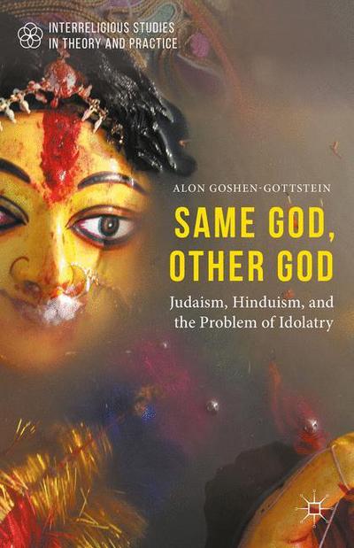 Cover for Alon Goshen-Gottstein · Same God, Other god: Judaism, Hinduism, and the Problem of Idolatry - Interreligious Studies in Theory and Practice (Paperback Book) [1st ed. 2016 edition] (2017)