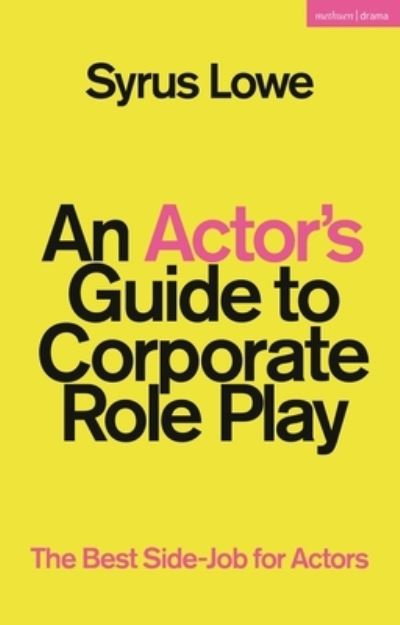 Cover for Lowe, Syrus (Freelance practitioner, UK) · An Actor’s Guide to Corporate Role Play: The Best Side-Job for Actors (Paperback Book) (2024)