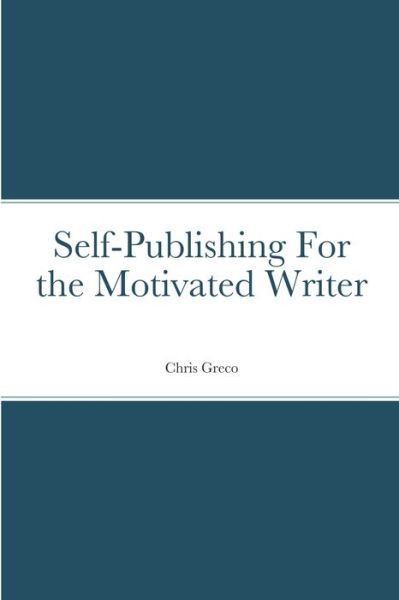 Self-Publishing for the Motivated Writer - Christopher Greco - Livros - Lulu Press, Inc. - 9781387964895 - 18 de maio de 2022