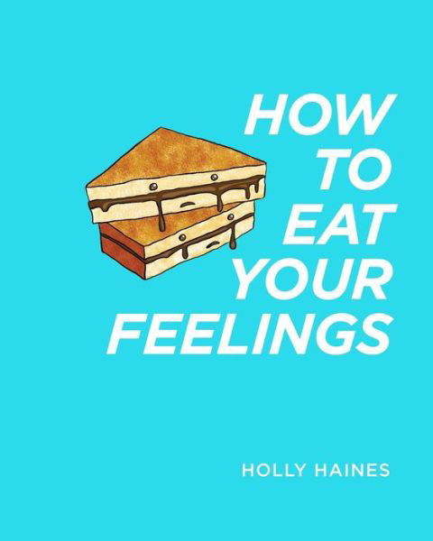 How to Eat Your Feelings - Holly Haines - Boeken - Blurb - 9781388798895 - 26 juni 2024