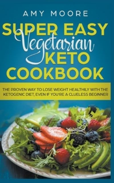 Super Easy Vegetarian Keto Cookbook The proven way to lose weight healthily with the ketogenic diet, even if you're a clueless beginner - Amy Moore - Boeken - Draft2Digital - 9781393341895 - 19 augustus 2020