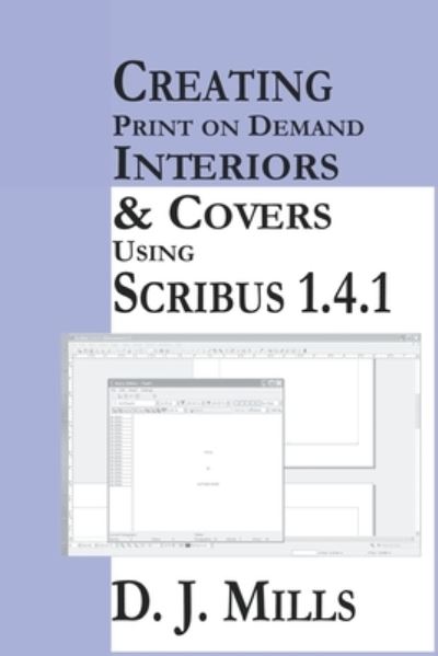 Creating Print On Demand Interiors & Covers Using Scribus 1.4.1 - D J Mills - Books - Draft2digital - 9781393479895 - May 1, 2020