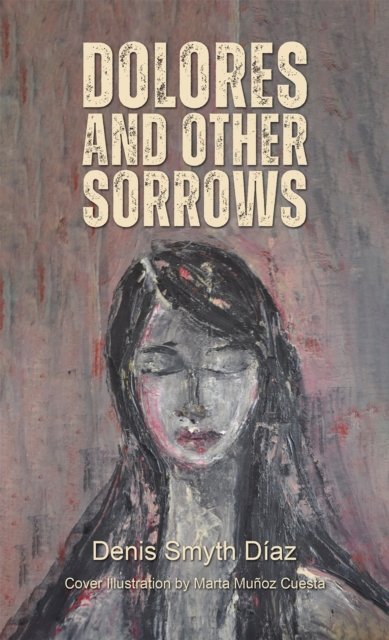 Denis Smyth Diaz · Dolores and Other Sorrows (Paperback Book) (2024)