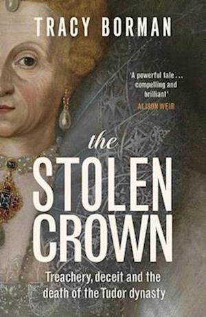 Cover for Tracy Borman · The Stolen Crown: Treachery, Deceit and the Death of the Tudor Dynasty (Paperback Book) (2025)