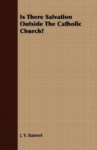 Is There Salvation Outside the Catholic Church? - J. V. Bainvel - Libros - Brouwer Press - 9781408674895 - 29 de febrero de 2008