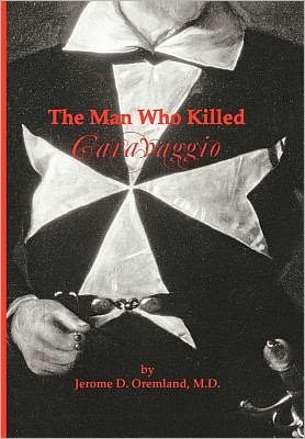 Jerome D. Oremland M.d. · The Man Who Killed Caravaggio (Hardcover Book) (2011)