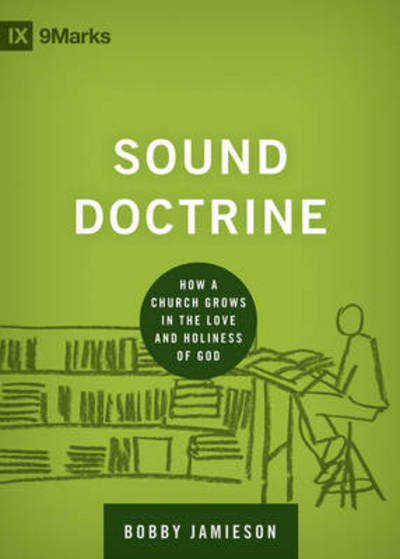 Cover for Bobby Jamieson · Sound Doctrine: How a Church Grows in the Love and Holiness of God - Building Healthy Churches (Hardcover Book) (2013)