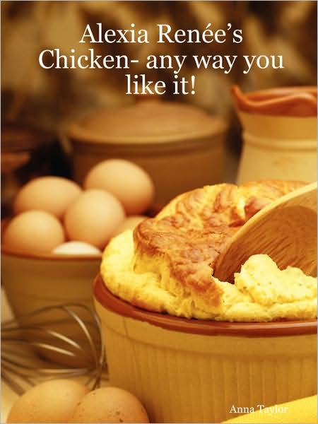 Cover for Anna Taylor · Alexia Rene's - Chicken- Any Way You Like It! (Paperback Book) (2007)