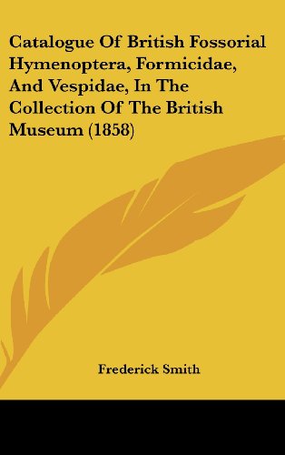 Cover for Frederick Smith · Catalogue of British Fossorial Hymenoptera, Formicidae, and Vespidae, in the Collection of the British Museum (1858) (Hardcover Book) (2008)