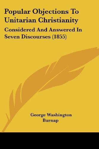 Cover for George Washington Burnap · Popular Objections to Unitarian Christianity: Considered and Answered in Seven Discourses (1855) (Paperback Book) (2008)
