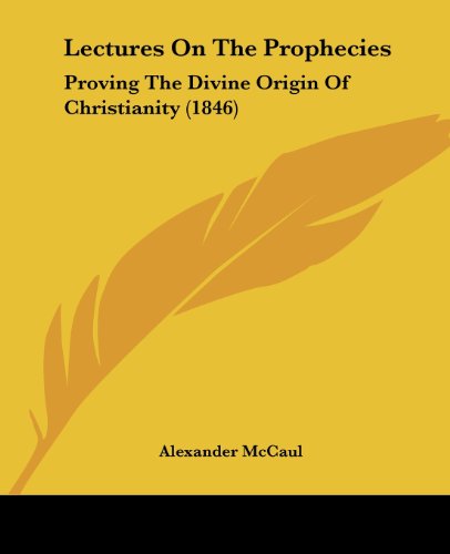 Cover for Alexander Mccaul · Lectures on the Prophecies: Proving the Divine Origin of Christianity (1846) (Paperback Book) (2008)