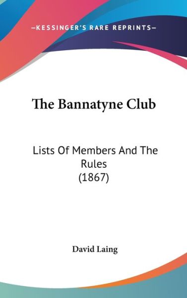 The Bannatyne Club: Lists of Members and the Rules (1867) - David Laing - Books - Kessinger Publishing - 9781437173895 - October 27, 2008