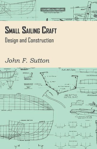 Small Sailing Craft - Design and Construction - John F. Sutton - Bøger - Redgrove Press - 9781447411895 - 19. maj 2011