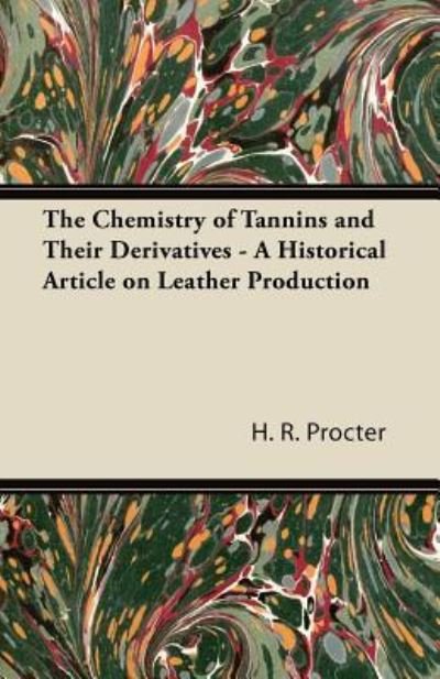 Cover for H R Procter · The Chemistry of Tannins and Their Derivatives - a Historical Article on Leather Production (Pocketbok) (2011)