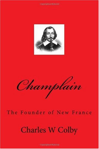 Cover for Charles W Colby · Champlain: the Founder of New France (Paperback Book) (2010)