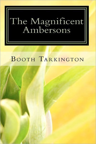 The Magnificent Ambersons - Booth Tarkington - Kirjat - Createspace - 9781451579895 - tiistai 13. huhtikuuta 2010
