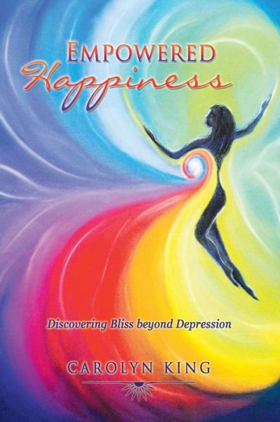 Cover for Carolyn King · Empowered Happiness: Discovering Bliss Beyond Depression (Paperback Book) (2015)