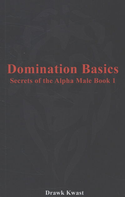 Cover for Drawk Kwast · Domination Basics: Secrets of the Alpha Male Book 1 (Paperback Book) (2010)