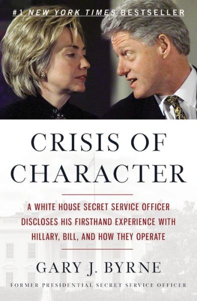 Crisis of Character: A White House Secret Service Officer Discloses His Firsthand Experience with Hillary, Bill, and How They Operate - Gary J. Byrne - Bøger - Center Street - 9781455568895 - 16. maj 2017