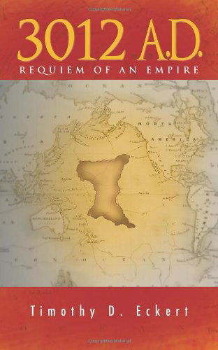 3012 A.d.: Requiem of an Empire - Timothy D. Eckert - Books - Trafford - 9781466908895 - December 27, 2011