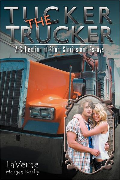 Cover for Laverne Morgan Roxby · Tucker the Trucker: a Collection of Short Stories and Essays (Paperback Book) (2011)