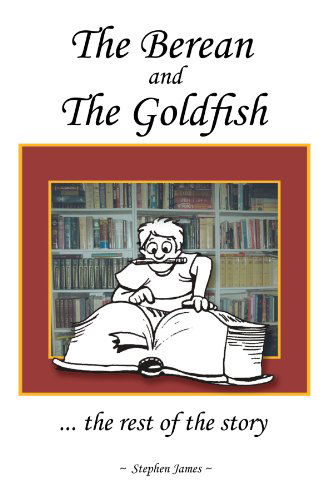 The Berean and the Goldfish: . . . the Rest of the Story - Stephen James - Books - AuthorHouse - 9781468524895 - April 12, 2012