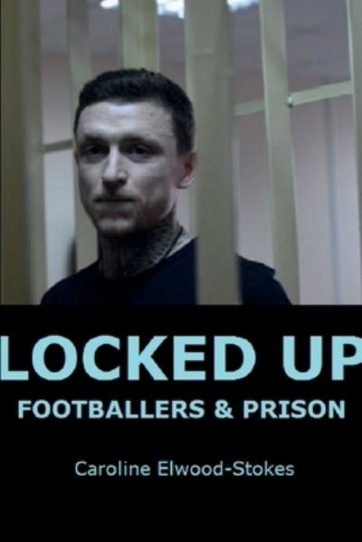 Cover for Caroline Elwood-Stokes · Locked up Footballers &amp; Prison (Buch) (2022)