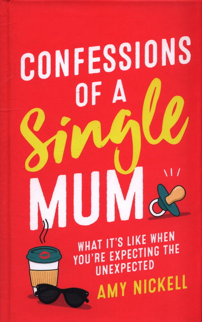 Cover for Amy Nickell · Confessions of a Single Mum: What It's Like When You're Expecting The Unexpected (Hardcover Book) (2018)