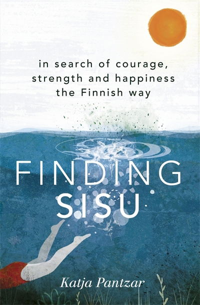 Cover for Katja Pantzar · Finding Sisu: In search of courage, strength and happiness the Finnish way (Hardcover Book) (2018)