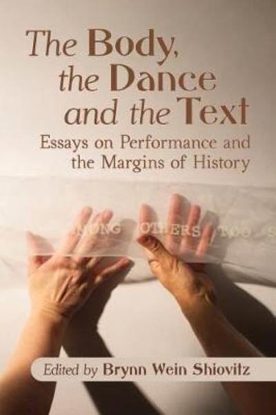 The Body, the Dance and the Text: Essays on Performance and the Margins of History -  - Bøger - McFarland & Co  Inc - 9781476671895 - 30. december 2018