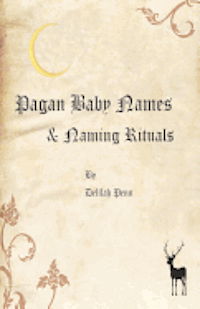 Pagan Baby Names & Naming Rituals - Delilah Penn - Książki - Createspace - 9781477661895 - 14 czerwca 2012